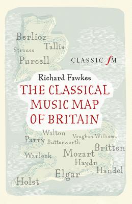 The Classical Music Map of Britain - Fawkes, Richard