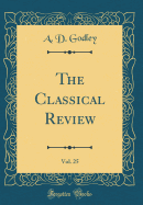 The Classical Review, Vol. 25 (Classic Reprint)