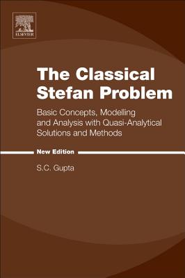 The Classical Stefan Problem: Basic Concepts, Modelling and Analysis with Quasi-Analytical Solutions and Methods - Gupta, S.C.