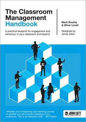 The Classroom Management Handbook: A practical blueprint for engagement and behaviour in your classroom and beyond - Lovell, Oliver, and Dowley, Dr. Mark