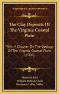 The Clay Deposits of the Virginia Coastal Plain: With a Chapter on the Geology of the Virginia Coastal Plain (1906)