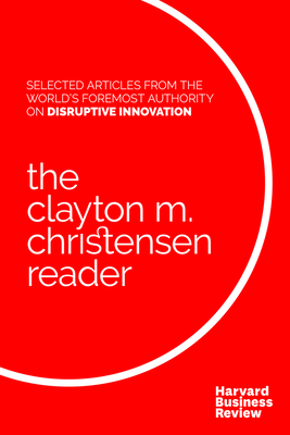 The Clayton M. Christensen Reader - Christensen, Clayton M, and Harvard Business Review