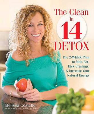 The Clean in 14 Detox: The 2-Week Plan to Melt Fat, Kick Cravings, and Increase Your Natural Energy - Costello, Melissa