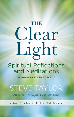 The Clear Light: Spiritual Reflections and Meditations - Taylor, Steve, and Tolle, Eckhart (Foreword by)