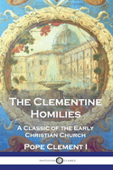 The Clementine Homilies: A Classic of the Early Christian Church