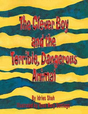 The Clever Boy and the Terrible, Dangerous Animal - Shah, Idries