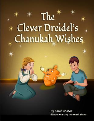 The Clever Dreidel's Chanukah Wishes: Picture Book That Teaches Kids about Gratitude and Compassion - Mazor, Sarah