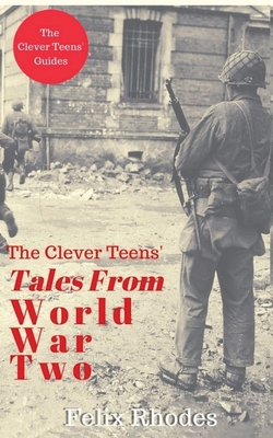 The Clever Teens' Tales From World War Two - Rhodes, Felix