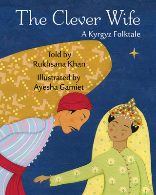 The Clever Wife: A Kyrgyz Folktale - Khan, Rukhsana