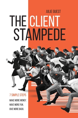 The Client Stampede: 7 Simple Steps - Guest, Julie