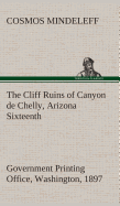 The Cliff Ruins of Canyon de Chelly, Arizona Sixteenth Annual Report of the Bureau of Ethnology to the Secretary of the Smithsonian Institution, 1894-95, Government Printing Office, Washington, 1897, pages 73-198