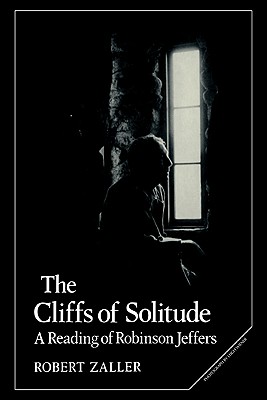 The Cliffs of Solitude: A Reading of Robinson Jeffers - Zaller, Robert