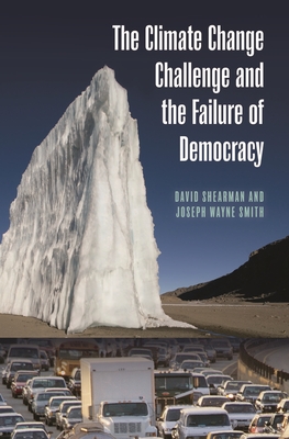 The Climate Change Challenge and the Failure of Democracy - Shearman, David, and Smith, Joseph