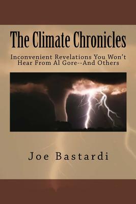 The Climate Chronicles: Inconvenient Revelations You Won't Hear From Al Gore--And Others - Bastardi, Joe