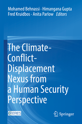 The Climate-Conflict-Displacement Nexus from a Human Security Perspective - Behnassi, Mohamed (Editor), and Gupta, Himangana (Editor), and Kruidbos, Fred (Editor)