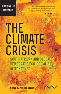The Climate Crisis: South African and Global Democratic Eco-Socialist Alternatives - Satgar, Vishwas, and Martnez Abarca, Mateo, and Acosta, Alberto
