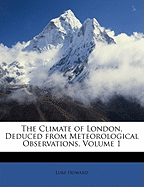 The Climate of London, Deduced From Meteorological Observations; Volume 1