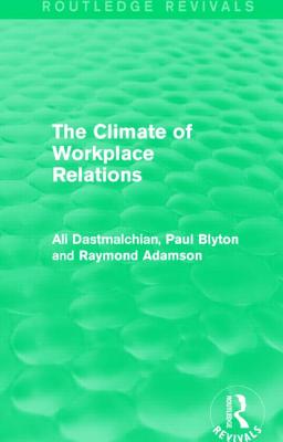 The Climate of Workplace Relations (Routledge Revivals) - Dastmalchian, Ali, and Blyton, Paul, and Adamson, Ray