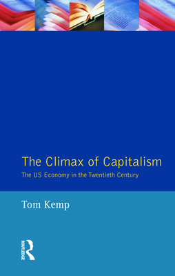 The Climax of Capitalism: The U.S. Economy in the Twentieth Century - Kemp, Tom