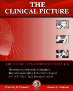 The Clinical Picture: The Clinician's Complete Guide To: Neuromusculoskeletal Evaluation, Initial Consultation & Narrative Report, S.O.A.P. Charting & Documentation