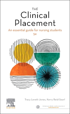 The Clinical Placement: An Essential Guide for Nursing Students - Levett-Jones, Tracy, PhD, RN, and Reid-Searl, Kerry