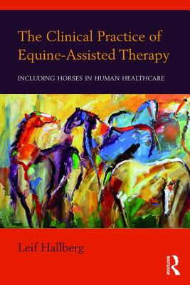 The Clinical Practice of Equine-Assisted Therapy: Including Horses in Human Healthcare - Hallberg, Leif