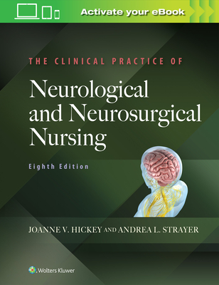 The Clinical Practice of Neurological and Neurosurgical Nursing - Hickey, Joanne V., PhD, RN