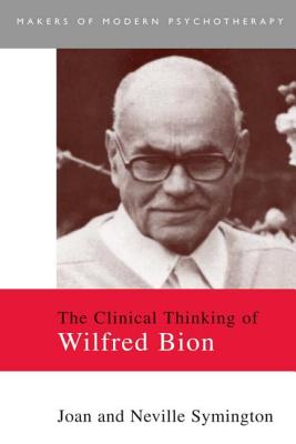 The Clinical Thinking of Wilfred Bion - Symington, Joan, and Symington, Neville
