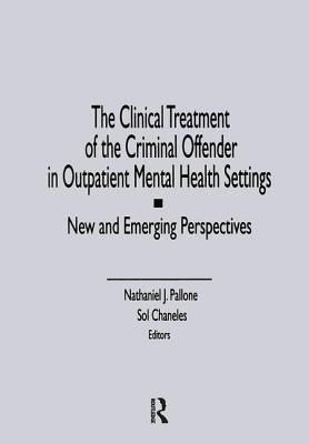 The Clinical Treatment of the Criminal Offender in Outpatient Mental Health Settings: New and Emerging Perspectives - Pallone, Letitia C