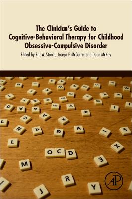 The Clinician's Guide to Cognitive-Behavioral Therapy for Childhood Obsessive-Compulsive Disorder - Storch, Eric A (Editor), and McGuire, Joseph F (Editor), and McKay, Dean (Editor)