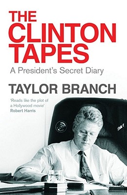 The Clinton Tapes: Wrestling History in the White House - Branch, Taylor
