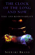 The Clock of the Long and Now: Time and Responsibility - Brand, Stewart