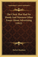 The Clock That Had No Hands And Nineteen Other Essays About Advertising (1912)