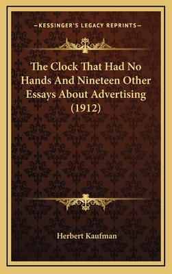 The Clock That Had No Hands and Nineteen Other Essays about Advertising (1912) - Kaufman, Herbert, Professor