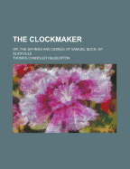 The Clockmaker: Or, the Sayings and Doings of Samuel Slick, of Slickville