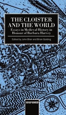The Cloister and the World: Essays in Medieval History in Honour of Barbara Harvey - Blair, John (Editor), and Golding, Brian (Editor)