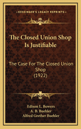 The Closed Union Shop Is Justifiable: The Case for the Closed Union Shop (1922)