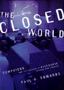 The Closed World: Computers and the Politics of Discourse in Cold War America