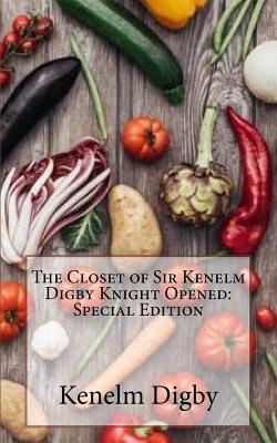 The Closet of Sir Kenelm Digby Knight Opened: Special Edition - Digby, Kenelm