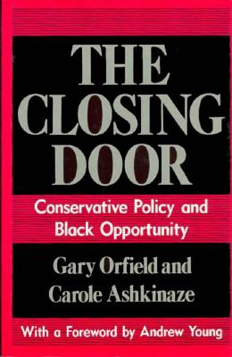 The Closing Door: Conservative Policy and Black Opportunity - Orfield, Gary, and Ashkinaze, Carole
