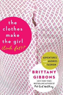 The Clothes Make the Girl (Look Fat)? - Gibbons, Brittany