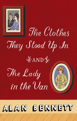 The Clothes They Stood Up In and The Lady and the Van - Bennett, Alan