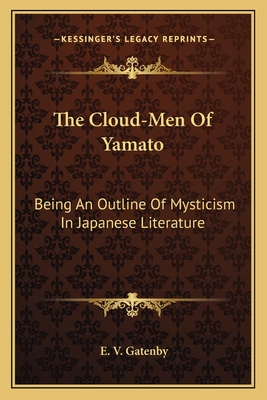 The Cloud-Men Of Yamato: Being An Outline Of Mysticism In Japanese Literature - Gatenby, E V