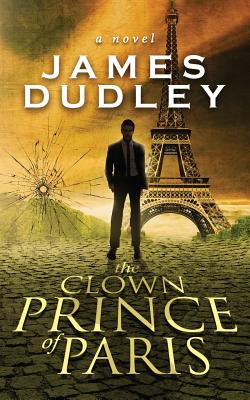 The Clown Prince of Paris - Dudley, James, PhD