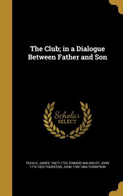 The Club; in a Dialogue Between Father and Son - Puckle, James 1667?-1724 (Creator), and Walmsley, Edward, and Thurston, John 1774-1822