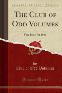 The Club of Odd Volumes: Year Book for 1911 (Classic Reprint)