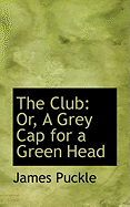 The Club: Or, a Grey Cap for a Green Head