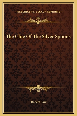 The Clue of the Silver Spoons - Barr, Robert