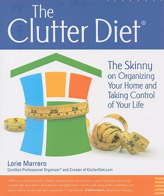 The Clutter Diet: The Skinny on Organizing Your Home and Taking Control of Your Life - Marrero, Lorie