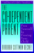 The Co-Dependent Parent: Free Yourself by Freeing Your Child - Becnel, Barbara Cottman